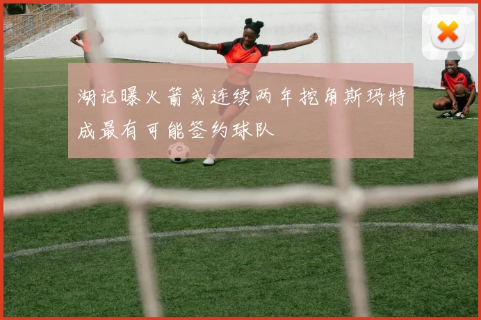 湖记曝火箭或连续两年挖角斯玛特成最有可能签约球队