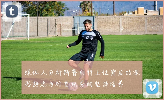 媒体人分析斯普利特上位背后的深思熟虑与对首轮秀的坚持培养