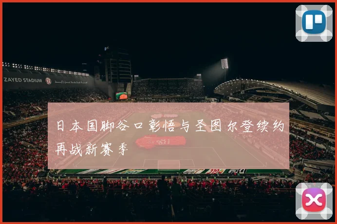 日本国脚谷口彰悟与圣图尔登续约再战新赛季