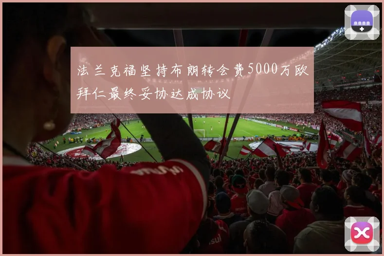 法兰克福坚持布朗转会费5000万欧拜仁最终妥协达成协议