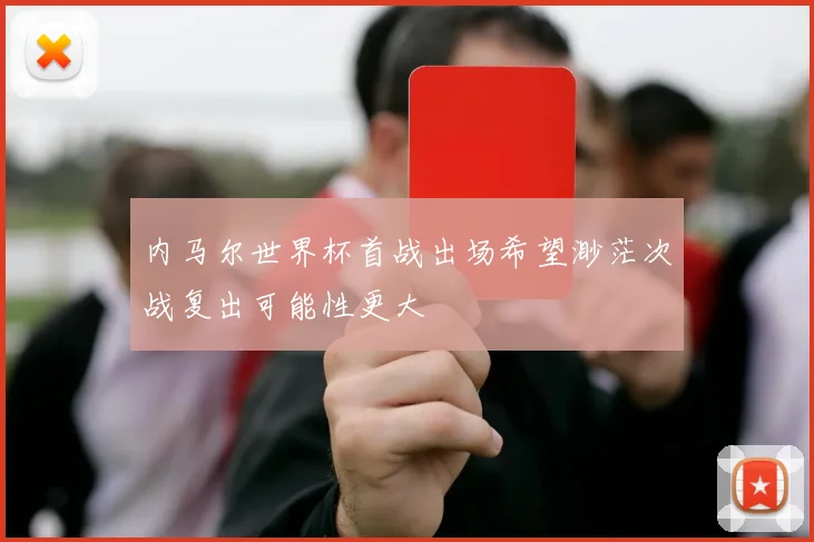 内马尔世界杯首战出场希望渺茫次战复出可能性更大